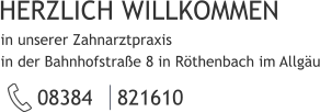 HERZLICH WILLKOMMEN 08384 | 821610 in unserer Zahnarztpraxis  in der Bahnhofstraße 8 in Röthenbach im Allgäu